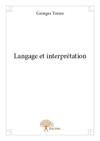 Couverture du livre « Langage et interprétation » de Georges Torres aux éditions Edilivre