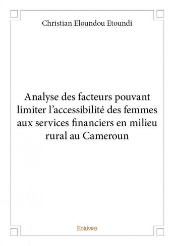 Couverture du livre « Analyse des facteurs pouvant limiter l'accessibilité des femmes aux services financiers en milieu rural au Cameroun » de Christian Eloundou Etoundi aux éditions Edilivre