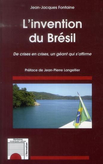 Couverture du livre « L'invention du Brésil ; des crises en crises, un géant qui s'affirme » de Jean-Jacques Fontaine aux éditions L'harmattan