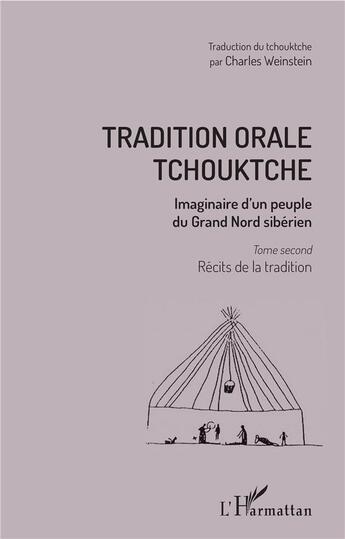 Couverture du livre « Tradition orale tchouktche t.2 ; récits de la tradition imaginaire d'un peuple du Grand Nord sibérien » de Charles Weinstein aux éditions L'harmattan