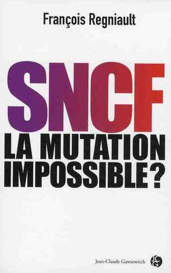 Couverture du livre « SNCF, la mutation impossible ? » de Regniault F aux éditions Jean-claude Gawsewitch