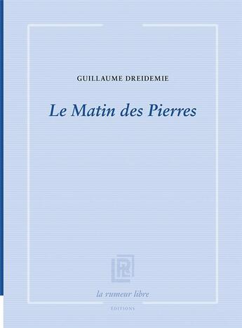 Couverture du livre « Le matin des pierres » de Guillaume Dreidemie aux éditions La Rumeur Libre