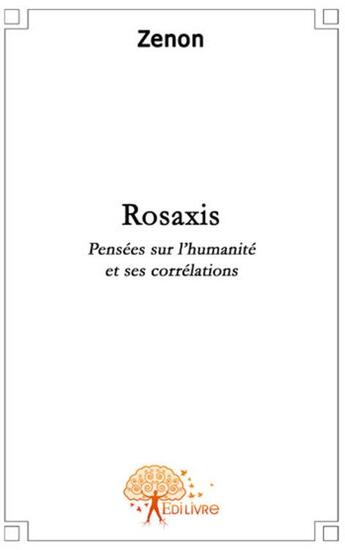 Couverture du livre « Rosaxis ; pensées sur l'humanité et ses corrélations » de Zenon aux éditions Edilivre