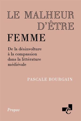 Couverture du livre « Le malheur d'être femme : De la désinvolture à la compassion dans la littérature médiévale » de Pascale Bourgain aux éditions Ecole Nationale Des Chartes