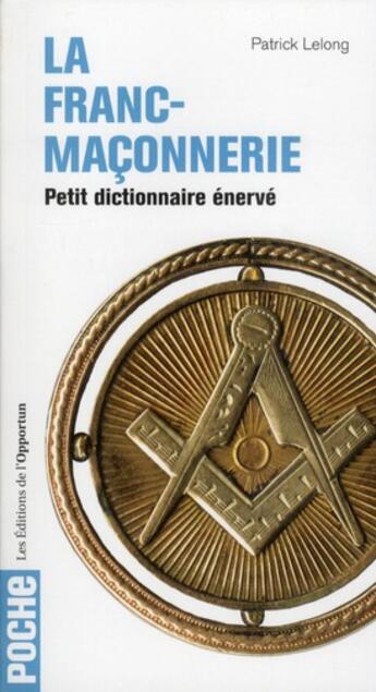 Couverture du livre « La franc-maçonnerie ; petit dictionnaire énervé » de Patrick Lelong aux éditions L'opportun