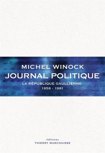 Couverture du livre « Journal politique : la République gaullienne 1958-1981 » de Michel Winock aux éditions Thierry Marchaisse