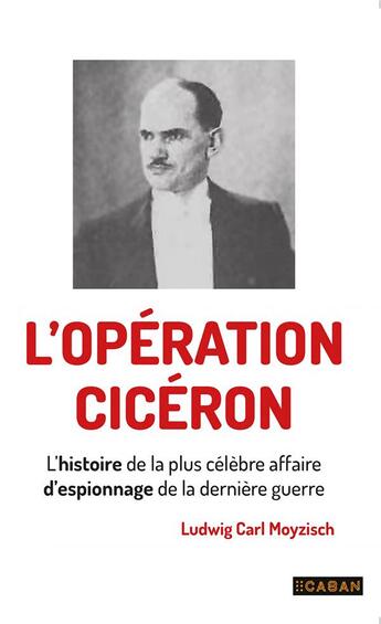 Couverture du livre « L'opération Cicero : L'histoire de la plus célèbre affaire d'espionnage de la dernière guerre » de Moyzisch Ludwig Carl aux éditions Rue De Seine