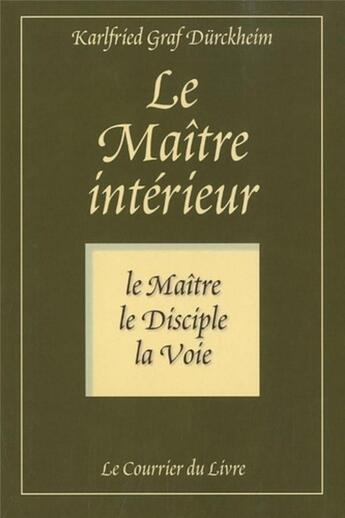 Couverture du livre « Le maître intérieur ; le maître, le disciple, la voie (5e édition) » de Karlfried Graf Durckheim aux éditions Courrier Du Livre