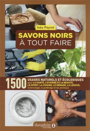 Couverture du livre « Savons noirs à tout faire : 1500 usages naturels et écologiques (7e édition) » de Ines Peyret aux éditions Dauphin