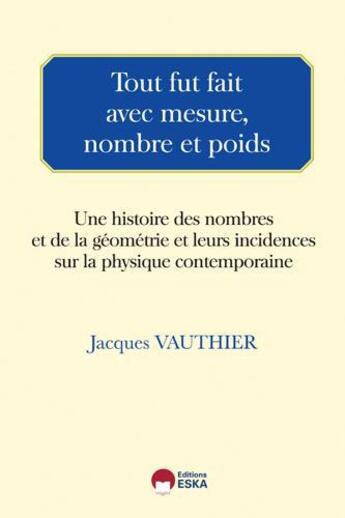 Couverture du livre « Tout fut fait avec mesure, nombre et poids ; philosophie des sciences » de Jacques Vauthier aux éditions Eska