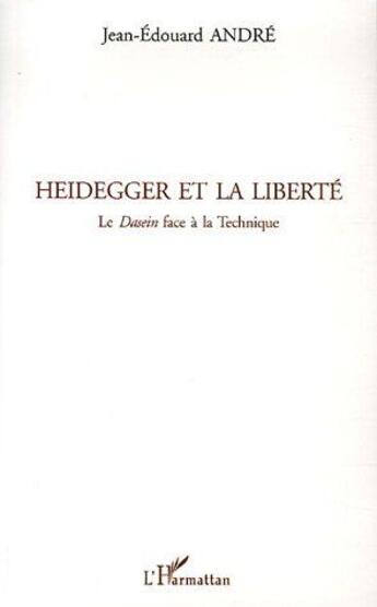 Couverture du livre « Heidegger et la liberté ; le dasein face à la technique » de Jean-Edouard Andre aux éditions L'harmattan