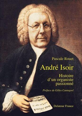 Couverture du livre « Andre isoir, histoire d'un organiste passionne » de Rouet Pascale aux éditions Delatour