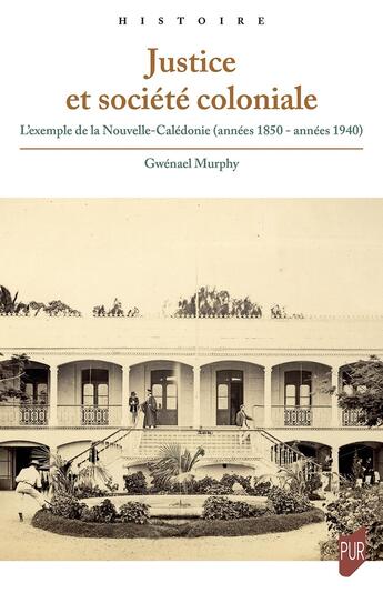 Couverture du livre « Justice et société coloniale : L'exemple de la Nouvelle-Calédonie (années 1850 - années 1940) » de Gwénael Murphy aux éditions Pu De Rennes