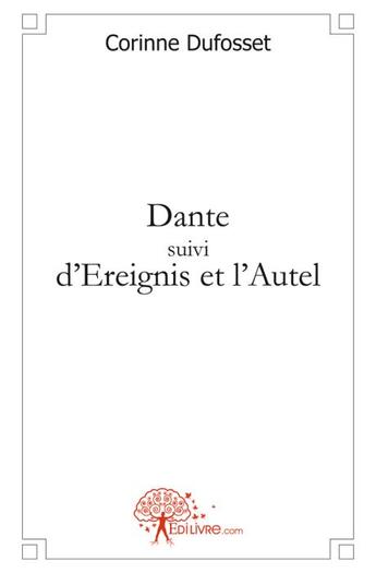 Couverture du livre « Dante ; Ereignis et l'Autel » de Corinne Dufosset aux éditions Edilivre