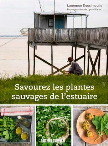 Couverture du livre « Savourez les plantes sauvages de l'estuaire » de Laurence Dessimoulie et Lycia Walter aux éditions Sud Ouest Editions