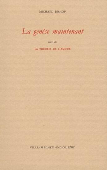 Couverture du livre « La genèse maintenant ; la théorie de l'amour » de Michael Bishop aux éditions William Blake & Co