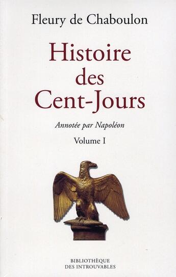 Couverture du livre « Histoire des cent-jours t.1 et t.2 ; annotée par napoléon » de Fleury De Chaboulon et Napoleon Ier aux éditions Bibliotheque Des Introuvables