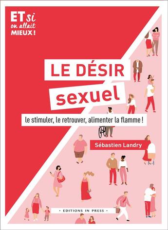 Couverture du livre « Le désir sexuel ; le stimuler, le retrouver, alimenter la flamme ! » de Landry Sebastien aux éditions In Press