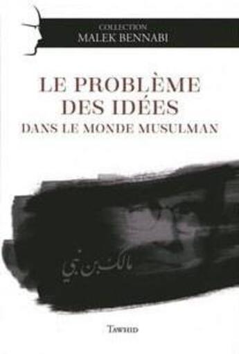 Couverture du livre « Le problème des idées dans le monde musulman » de Malek Bennabi aux éditions Tawhid