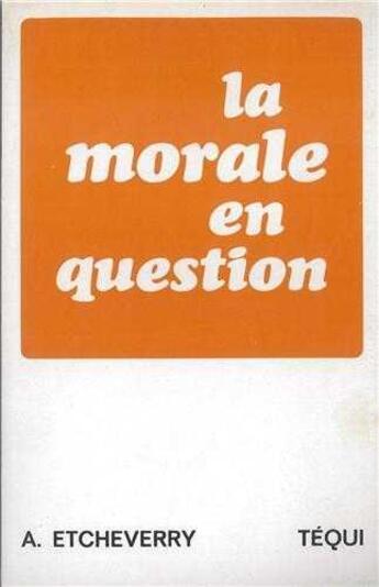 Couverture du livre « Morale en question » de Etcheverry Auguste aux éditions Tequi