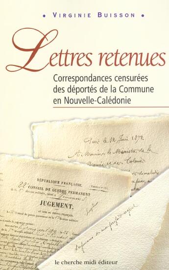 Couverture du livre « Lettres Retenues ; Correspondances Censurees Des Deportes De La Commune En Nouvelle-Caledonie » de Virginie Buisson aux éditions Cherche Midi