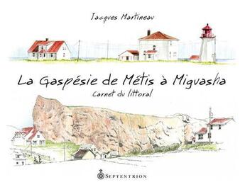 Couverture du livre « La Gaspésie de Métis à Miguasha ; carnet du littoral » de Jacques Martineau aux éditions Septentrion