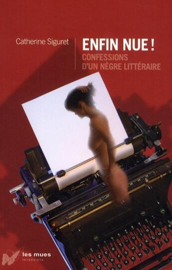 Couverture du livre « Enfin nue ! confession d'un nègre écrivain » de Catherine Siguret aux éditions Intervista