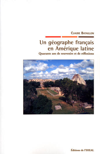 Couverture du livre « Un géographe francais en Amerique latine ; quarante ans de souvenirs et de réflexions » de Claude Bataillon aux éditions Iheal