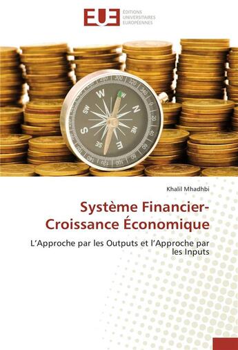 Couverture du livre « Système financier-croissance économique ; l'approche par les outputs et l'approche par les inputs » de Khalil Mhadhbi aux éditions Editions Universitaires Europeennes