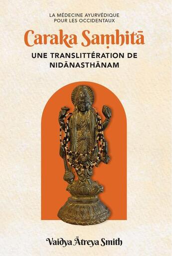 Couverture du livre « Caraka Samhitâ, une translittération de Nidânasthânam : La médecine ayurvédique pour les Occidentaux » de Vaidya Atreya Smith aux éditions Editions Turiya