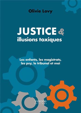 Couverture du livre « Justice & illusions toxiques : les enfants, les magistrats, les psy, le tribunal et moi » de Olivie Lovy aux éditions Verone