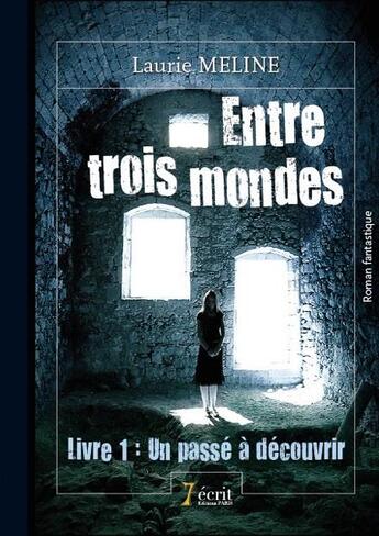 Couverture du livre « Entre trois mondes t.1 ; un passé à découvrir » de Laurie Meline aux éditions 7 Ecrit