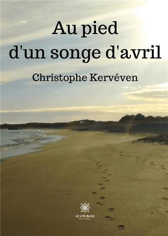 Couverture du livre « Au pied d'un songe d'avril » de Christophe Kerveven aux éditions Le Lys Bleu