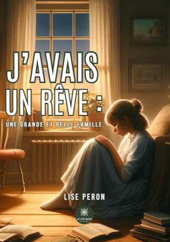 Couverture du livre « J'avais un rêve : une grande et belle famille » de Lise Peron aux éditions Le Lys Bleu