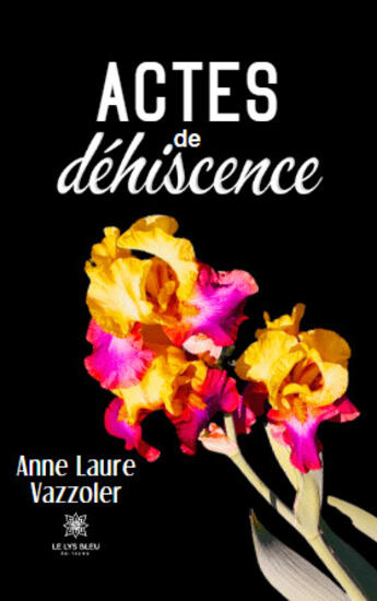 Couverture du livre « Actes de déhiscence » de Anne Laure Vazzoler aux éditions Le Lys Bleu