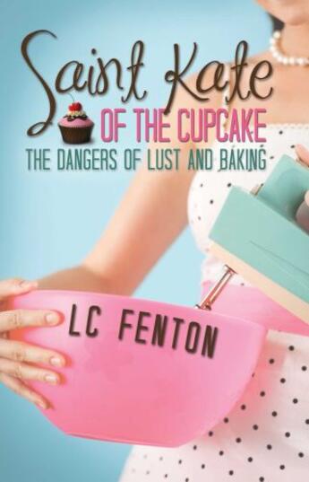 Couverture du livre « St. Kate of the Cupcake: The Dangers of Lust and Baking » de Fenton Lc aux éditions Omnific Publishing