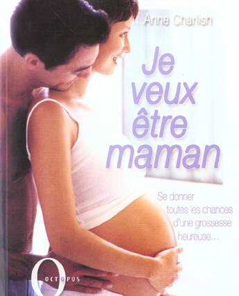 Couverture du livre « Je Veux Etre Maman ; Se Donner Toutes Le Chances D'Une Grossesse Heureuse... » de Anne Charlish aux éditions Octopus