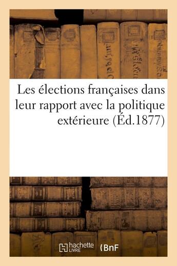 Couverture du livre « Les elections francaises dans leur rapport avec la politique exterieure » de  aux éditions Hachette Bnf