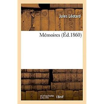 Couverture du livre « Memoires » de Jules Leotard aux éditions Hachette Bnf