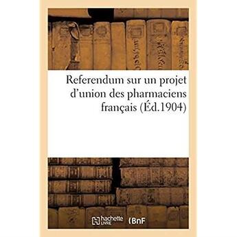 Couverture du livre « Referendum sur un projet d'union des pharmaciens français ayant pour but de réglementer la vente : des produits pharmaceutiques spécialisés sous des marques quelconques » de Impr. De E. Duruy aux éditions Hachette Bnf