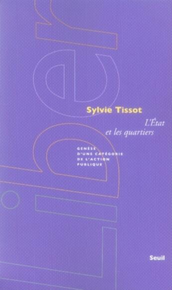 Couverture du livre « L'état et les quartiers ; genèse d'une catégorie de l'action publique » de Sylvie Tissot aux éditions Seuil