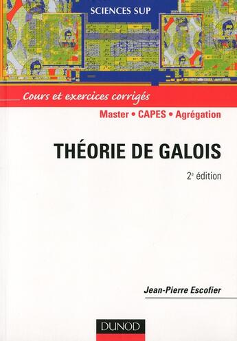 Couverture du livre « Théorie de galois ; Master, CAPES, Agrégation (2e édition) ; cours et exercices corrigés (2e édition) » de Jean-Pierre Escofier aux éditions Dunod