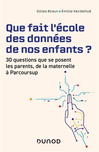 Couverture du livre « Que fait l'école des données de nos enfants ? 30 questions que se posent les parents de la maternelle à Parcoursup » de Gilles Braun et Emilie Kerdelhue aux éditions Dunod