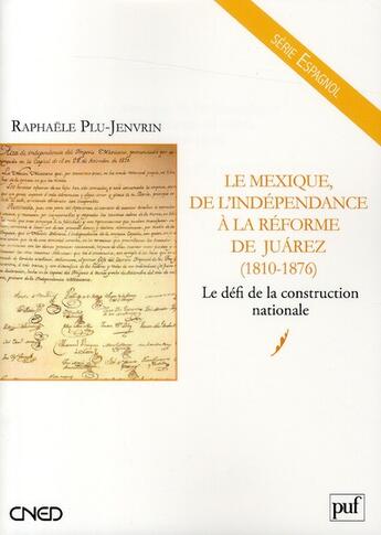 Couverture du livre « Le Mexique de l'indépendance à la réforme de Juárez (1810 - 1876) ; le défis de la construction nationale » de Raphaele Plu-Jenvrin aux éditions Belin Education