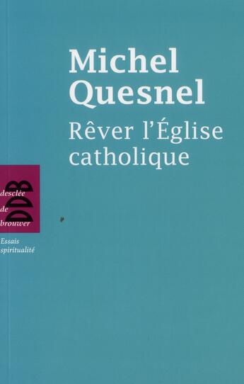 Couverture du livre « Rêver l'Eglise catholique » de Michel Quesnel aux éditions Desclee De Brouwer