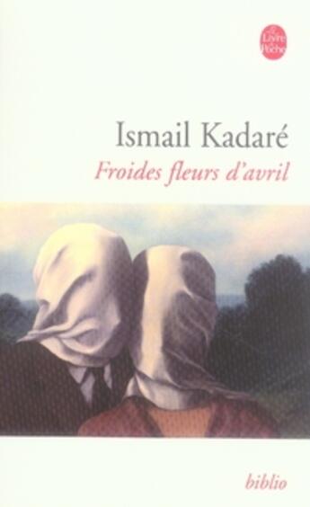 Couverture du livre « Froides fleurs d'avril » de Ismael Kadare aux éditions Le Livre De Poche