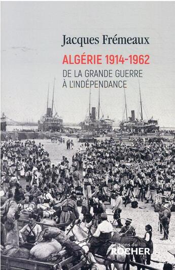 Couverture du livre « Algérie 1914-1962 : de la Grande Guerre à l'indépendance » de Fremeaux/Jacques aux éditions Rocher