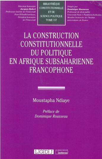 Couverture du livre « La construction constitutionnelle du politique en Afrique subsaharienne francophone » de Moustapha Ndiaye aux éditions Lgdj