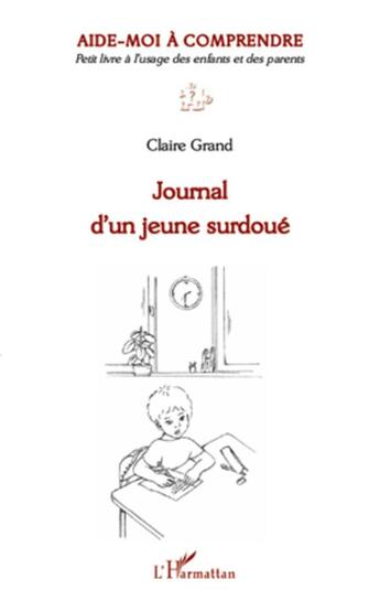 Couverture du livre « Journal d'un jeune surdoué ; aide-moi à comprendre ; petit livre à l'usage des enfants et des parents » de Claire Grand aux éditions L'harmattan