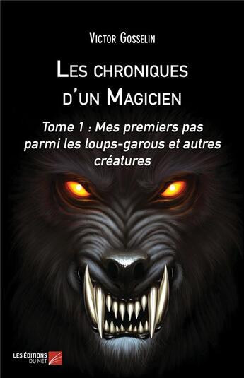 Couverture du livre « Les chroniques d'un magicien t.1 ; mes premiers pas parmi les loups-garous et autres créatures » de Victor Gosselin aux éditions Editions Du Net